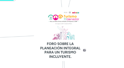 Mind Map: FORO SOBRE LA PLANEACIÓN INTEGRAL PARA UN TURISMO INCLUYENTE.