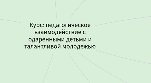 Mind Map: Курс: педагогическое взаимодействие с одаренными детьми и талантливой молодежью