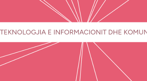 Mind Map: TEKNOLOGJIA E INFORMACIONIT DHE KOMUNIKIMIT