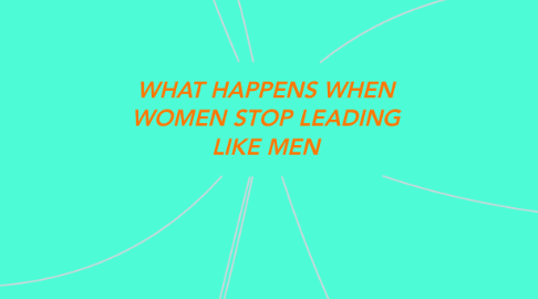 Mind Map: WHAT HAPPENS WHEN WOMEN STOP LEADING LIKE MEN