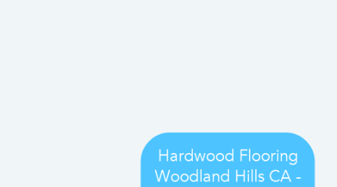 Mind Map: Hardwood Flooring Woodland Hills CA - 2XM Wood Floors