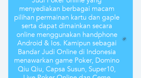 Mind Map: Mukapoker merupakan agen Situs Judi Poker online yang menyediakan berbagai macam pilihan permainan kartu dan gaple serta dapat dimainkan secara online menggunakan handphone Android & Ios. Kamipun sebagai Bandar Judi Online di Indonesia menawarkan game Poker, Domino Qiu Qiu, Capsa Susun, Super10, Live Poker Online dan Ceme Online Uang Asli