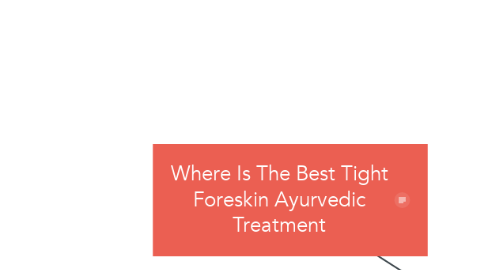 Mind Map: Where Is The Best Tight Foreskin Ayurvedic Treatment