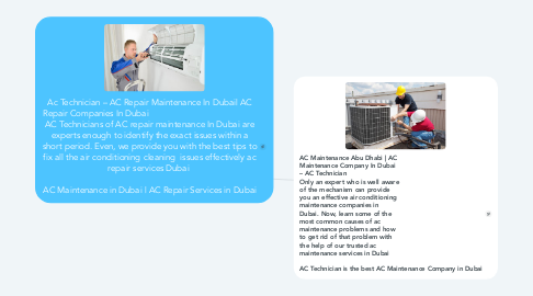 Mind Map: Ac Technician – AC Repair Maintenance In Dubai| AC Repair Companies In Dubai                                               AC Technicians of AC repair maintenance In Dubai are experts enough to identify the exact issues within a short period. Even, we provide you with the best tips to fix all the air conditioning cleaning  issues effectively ac repair services Dubai    AC Maintenance in Dubai | AC Repair Services in Dubai