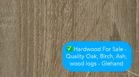 Mind Map: Hardwood For Sale - Quality Oak, Birch, Ash, wood logs - Glehand