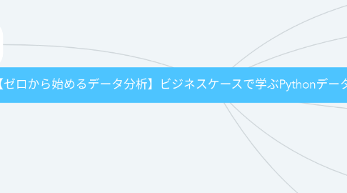 Mind Map: 【ゼロから始めるデータ分析】ビジネスケースで学ぶPythonデータサイエンス入門