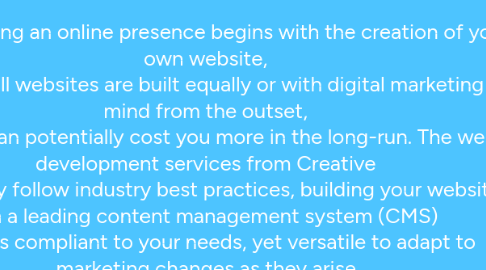 Mind Map: Delivering An Optimized Website, With The End User In Mind Establishing an online presence begins with the creation of your own website, but not all websites are built equally or with digital marketing in mind from the outset, which can potentially cost you more in the long-run. The web development services from Creative Harmony follow industry best practices, building your website on a leading content management system (CMS) that is compliant to your needs, yet versatile to adapt to marketing changes as they arise. Website: Graphic Design Agency London - Web Design Agency London