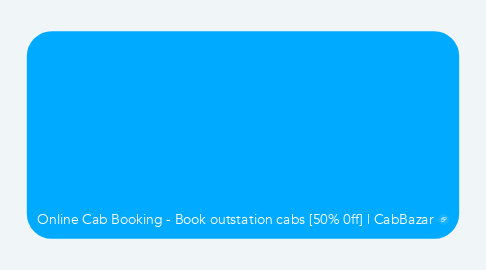 Mind Map: Online Cab Booking - Book outstation cabs [50% 0ff] | CabBazar