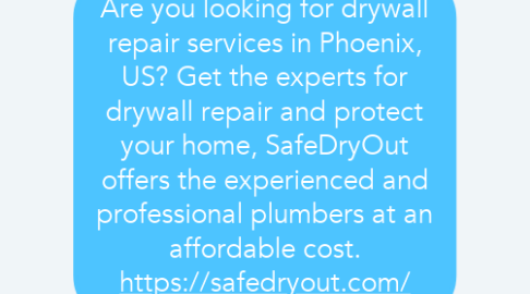 Mind Map: Are you looking for drywall repair services in Phoenix, US? Get the experts for drywall repair and protect your home, SafeDryOut offers the experienced and professional plumbers at an affordable cost. https://safedryout.com/