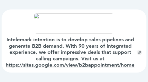 Mind Map: Intelemark intention is to develop sales pipelines and generate B2B demand. With 90 years of integrated experience, we offer impressive deals that support calling campaigns. Visit us at https://sites.google.com/view/b2bappointment/home