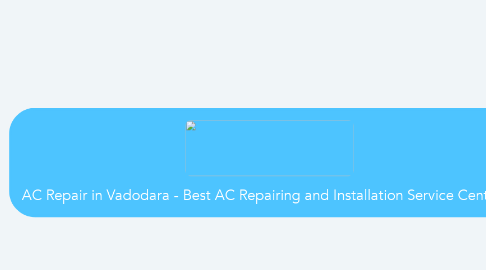 Mind Map: AC Repair in Vadodara - Best AC Repairing and Installation Service Center