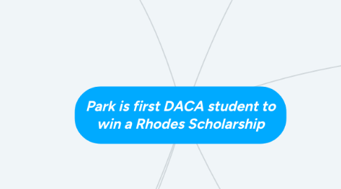 Mind Map: Park is first DACA student to win a Rhodes Scholarship