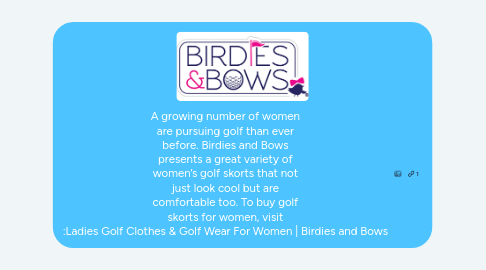Mind Map: A growing number of women are pursuing golf than ever before. Birdies and Bows presents a great variety of women’s golf skorts that not just look cool but are comfortable too. To buy golf skorts for women, visit :Ladies Golf Clothes & Golf Wear For Women | Birdies and Bows