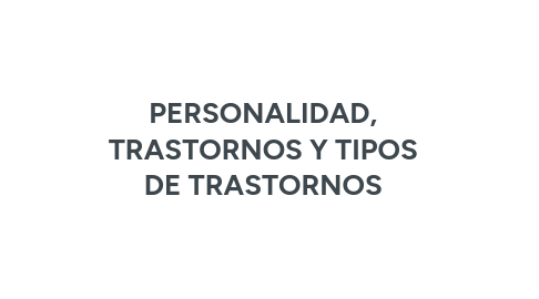 Mind Map: PERSONALIDAD, TRASTORNOS Y TIPOS DE TRASTORNOS