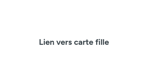 Mind Map: Lien vers carte fille