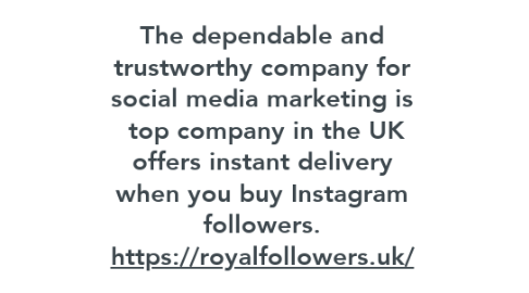 Mind Map: The dependable and trustworthy company for social media marketing is  top company in the UK offers instant delivery when you buy Instagram followers. https://royalfollowers.uk/