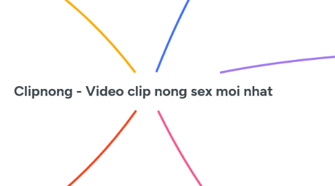 Mind Map: Clipnong - Video clip nong sex moi nhat