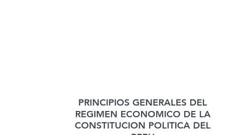 Mind Map: PRINCIPIOS GENERALES DEL REGIMEN ECONOMICO DE LA CONSTITUCION POLITICA DEL PERU