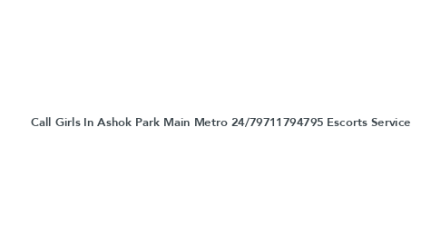 Mind Map: Call Girls In Ashok Park Main Metro 24/79711794795 Escorts Service