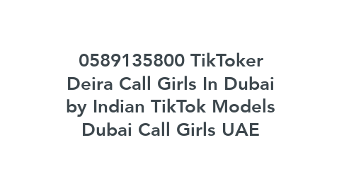 Mind Map: 0589135800 TikToker Deira Call Girls In Dubai by Indian TikTok Models Dubai Call Girls UAE