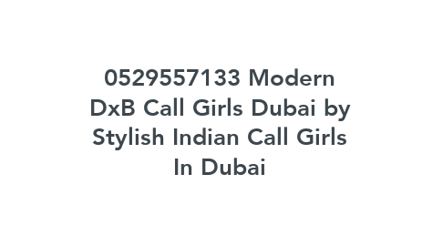 Mind Map: 0529557133 Modern DxB Call Girls Dubai by Stylish Indian Call Girls In Dubai