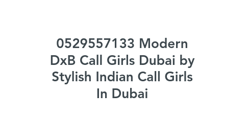 Mind Map: 0529557133 Modern DxB Call Girls Dubai by Stylish Indian Call Girls In Dubai