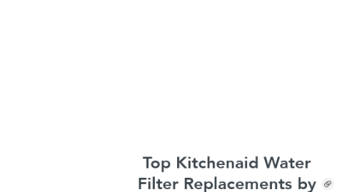 Mind Map: Top Kitchenaid Water Filter Replacements by Swift Green Filters