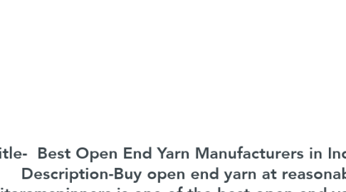 Mind Map: Title-  Best Open End Yarn Manufacturers in India | Sitaramspinners Description-Buy open end yarn at reasonable prices today. Sitaramspinners is one of the best open end yarn manufacturers in India. Call: +91-(40)-40498000