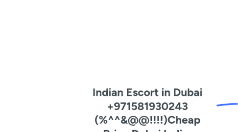 Mind Map: Indian Escort in Dubai +971581930243 (%^^&@@!!!!)Cheap  Price Dubai Indian Escorts