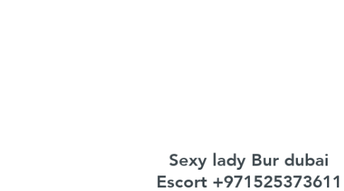Mind Map: Sexy lady Bur dubai Escort +971525373611 (%^^&@@!!!!)Escort in Bur dubai
