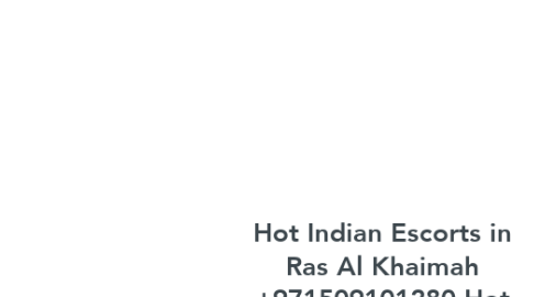 Mind Map: Hot Indian Escorts in Ras Al Khaimah +971509101280 Hot Indian Escort Girls in Ras Al Khaimah