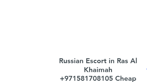 Mind Map: Russian Escort in Ras Al Khaimah +971581708105 Cheap  Price Ras Al Khaimah Russian Escorts