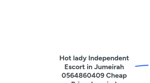 Mind Map: Hot lady Independent Escort in Jumeirah 0564860409 Cheap  Price Jumeirah Independent Escorts