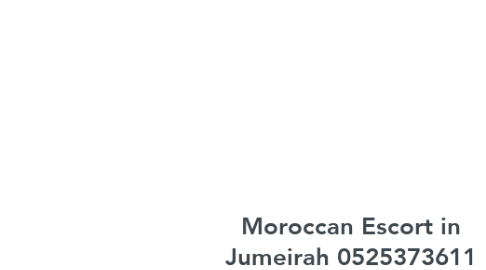 Mind Map: Moroccan Escort in Jumeirah 0525373611 Cheap  Price Jumeirah Moroccan Escorts