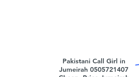 Mind Map: Pakistani Call Girl in Jumeirah 0505721407 Cheap  Price Jumeirah Pakistani Call Girls