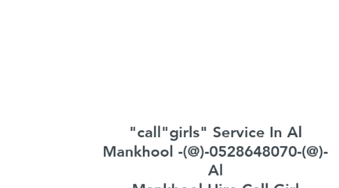 Mind Map: "call"girls" Service In Al Mankhool -(@)-0528648070-(@)- Al Mankhool Hire Call Girl near me Dubai