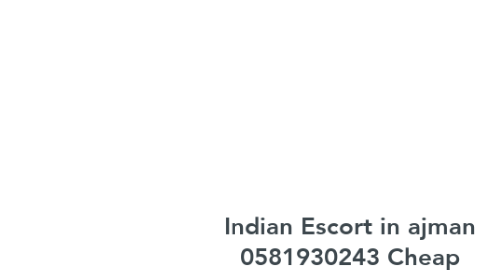 Mind Map: Indian Escort in ajman 0581930243 Cheap  Price ajman Indian Escorts