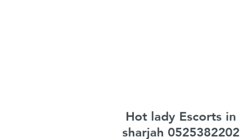 Mind Map: Hot lady Escorts in sharjah 0525382202 Hot lady Escort Girls in sharjah