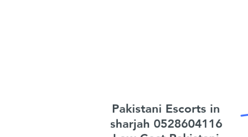 Mind Map: Pakistani Escorts in sharjah 0528604116 Low Cost Pakistani Escort Girls in sharjah