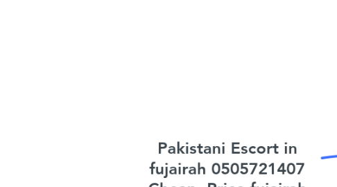 Mind Map: Pakistani Escort in fujairah 0505721407 Cheap  Price fujairah Pakistani Escorts