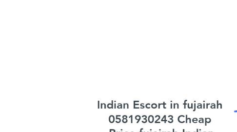 Mind Map: Indian Escort in fujairah 0581930243 Cheap  Price fujairah Indian Escorts