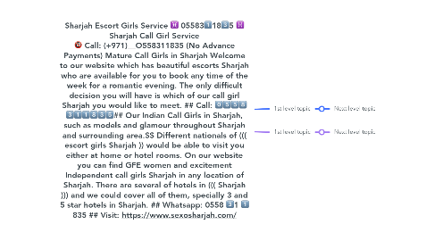 Mind Map: Sharjah Escort Girls Service ♓ 055831️⃣183️⃣5 ♓ Sharjah Call Girl Service 🔞 Call: (+971)__O558311835 (No Advance Payments) Mature Call Girls in Sharjah Welcome to our website which has beautiful escorts Sharjah who are available for you to book any time of the week for a romantic evening. The only difficult decision you will have is which of our call girl Sharjah you would like to meet. ## Call: 0️⃣5️⃣5️⃣8️⃣ 3️⃣1️⃣1️⃣8️⃣3️⃣5️⃣## Our Indian Call Girls in Sharjah, such as models and glamour throughout Sharjah and surrounding area.$$ Different nationals of ((( escort girls Sharjah )) would be able to visit you either at home or hotel rooms. On our website you can find GFE women and excitement Independent call girls Sharjah in any location of Sharjah. There are several of hotels in ((( Sharjah ))) and we could cover all of them, specially 3 and 5 star hotels in Sharjah. ## Whatsapp: 0558 3️⃣1 1️⃣ 835 ## Visit: https://www.sexosharjah.com/