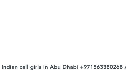 Mind Map: Indian call girls in Abu Dhabi +971563380268 Abu Dhabi call girls