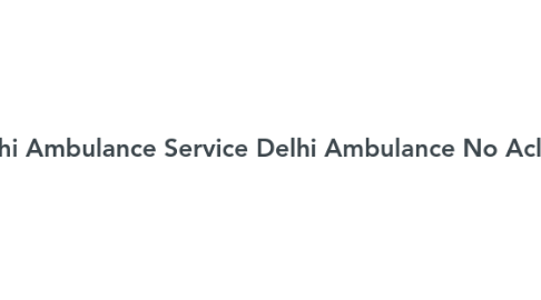 Mind Map: Ambulance Service Ambulance No Ambulance Number Delhi Ambulance Service Delhi Ambulance No Acls Ambulance Near Me Dead Body Freezer Box No