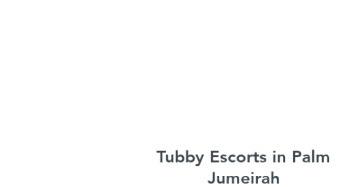 Mind Map: Tubby Escorts in Palm Jumeirah +971581708105 Palm Jumeirah Dubai Escorts