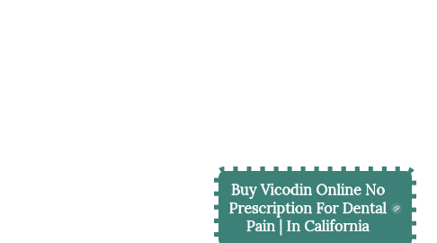 Mind Map: Buy Vicodin Online No Prescription For Dental Pain | In California