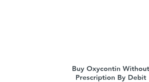 Mind Map: Buy Oxycontin Without Prescription By Debit Card