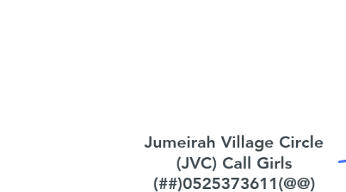 Mind Map: Jumeirah Village Circle (JVC) Call Girls (##)0525373611(@@) Call Girls In Jumeirah Village Circle (JVC)##