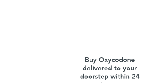 Mind Map: Buy Oxycodone delivered to your doorstep within 24 hours