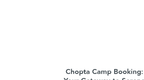 Mind Map: Chopta Camp Booking: Your Gateway to Serene Wilderness